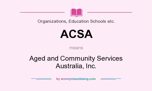What does ACSA mean? It stands for Aged and Community Services Australia, Inc.