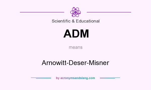 What does ADM mean? It stands for Arnowitt-Deser-Misner