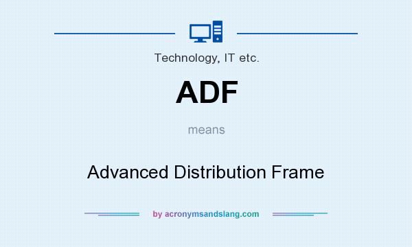 What does ADF mean? It stands for Advanced Distribution Frame
