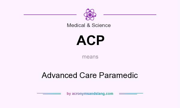 What does ACP mean? It stands for Advanced Care Paramedic