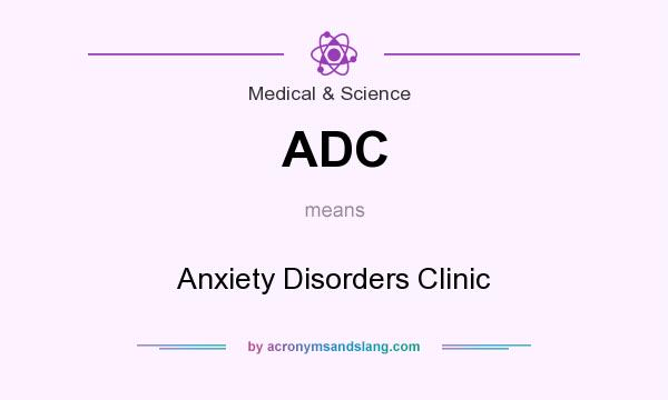 What does ADC mean? It stands for Anxiety Disorders Clinic