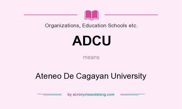 What does ADCU mean? It stands for Ateneo De Cagayan University
