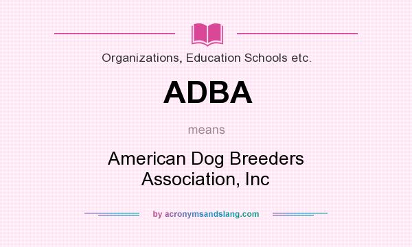 What does ADBA mean? It stands for American Dog Breeders Association, Inc
