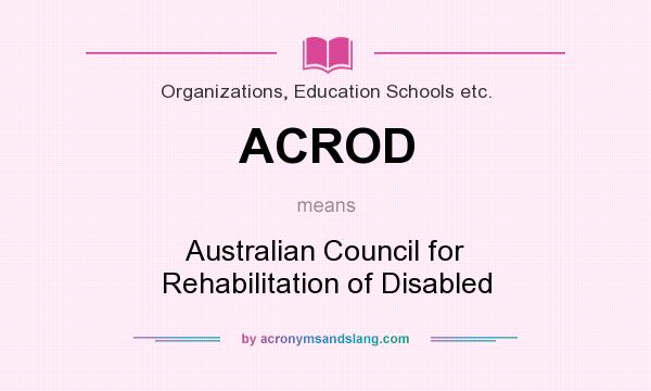 What does ACROD mean? It stands for Australian Council for Rehabilitation of Disabled