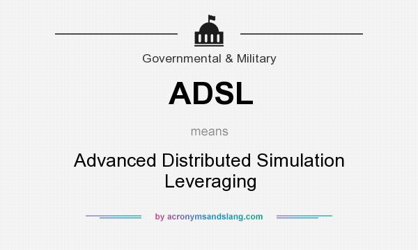 What does ADSL mean? It stands for Advanced Distributed Simulation Leveraging