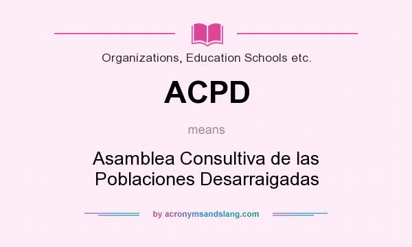 What does ACPD mean? It stands for Asamblea Consultiva de las Poblaciones Desarraigadas