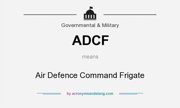 What does ADCF mean? It stands for Air Defence Command Frigate