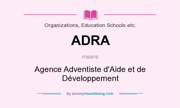 What does ADRA mean? It stands for Agence Adventiste d`Aide et de Développement