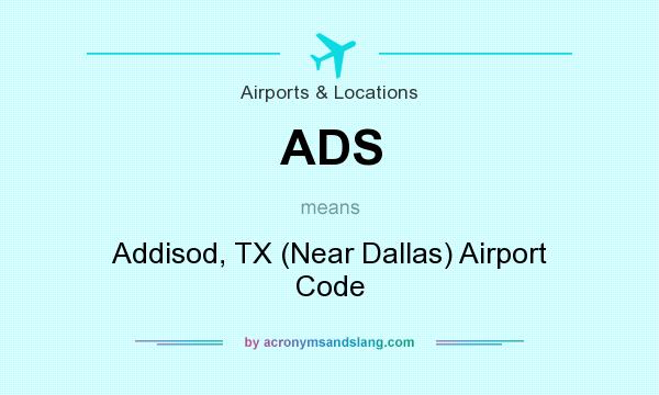 What does ADS mean? It stands for Addisod, TX (Near Dallas) Airport Code