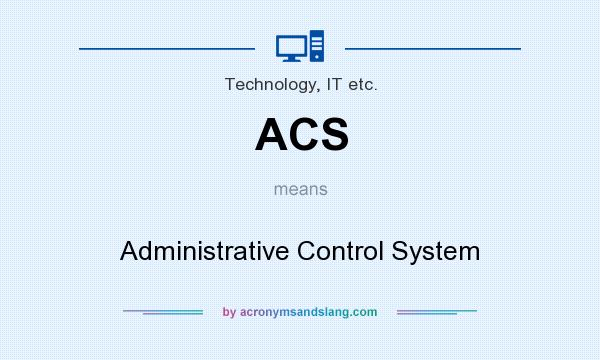 What does ACS mean? It stands for Administrative Control System