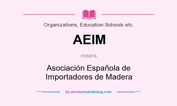 What does AEIM mean? It stands for Asociación Española de Importadores de Madera