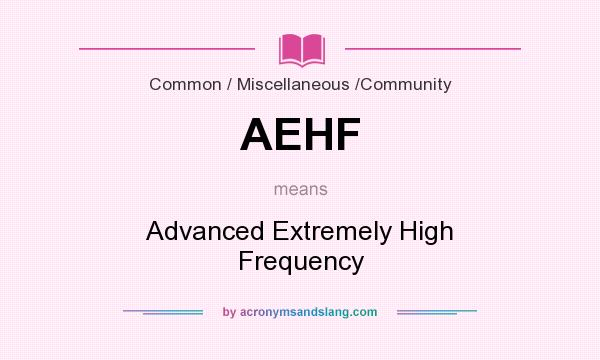 What does AEHF mean? It stands for Advanced Extremely High Frequency