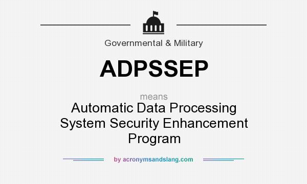 What does ADPSSEP mean? It stands for Automatic Data Processing System Security Enhancement Program