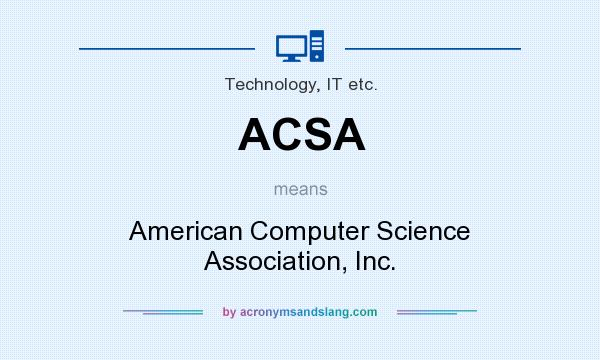 What does ACSA mean? It stands for American Computer Science Association, Inc.