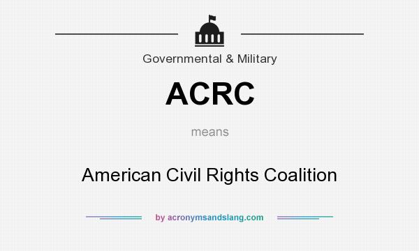 What does ACRC mean? It stands for American Civil Rights Coalition