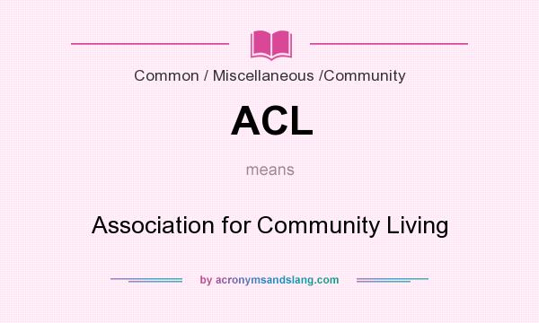 What does ACL mean? It stands for Association for Community Living