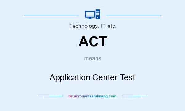What does ACT mean? It stands for Application Center Test