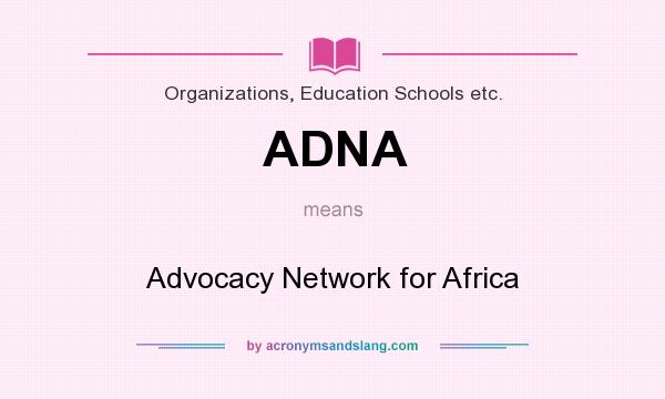 What does ADNA mean? It stands for Advocacy Network for Africa