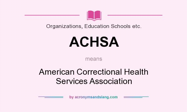 What does ACHSA mean? It stands for American Correctional Health Services Association