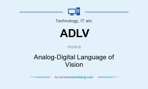 What does ADLV mean? It stands for Analog-Digital Language of Vision