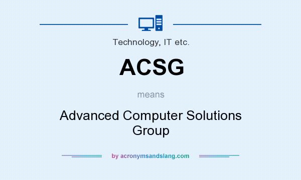 What does ACSG mean? It stands for Advanced Computer Solutions Group