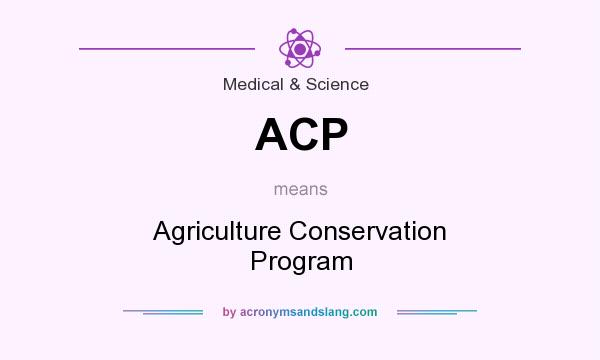 What does ACP mean? It stands for Agriculture Conservation Program
