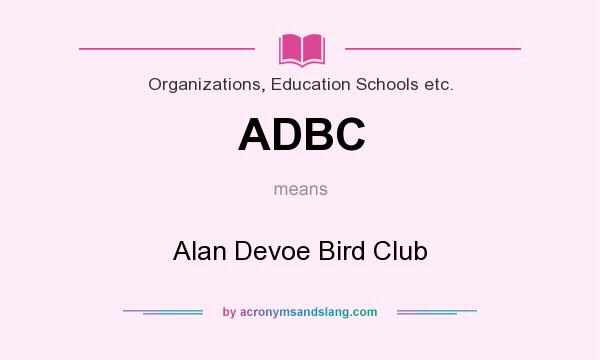 What does ADBC mean? It stands for Alan Devoe Bird Club