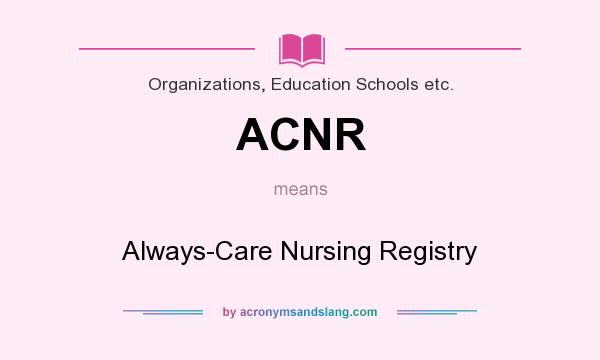 What does ACNR mean? It stands for Always-Care Nursing Registry