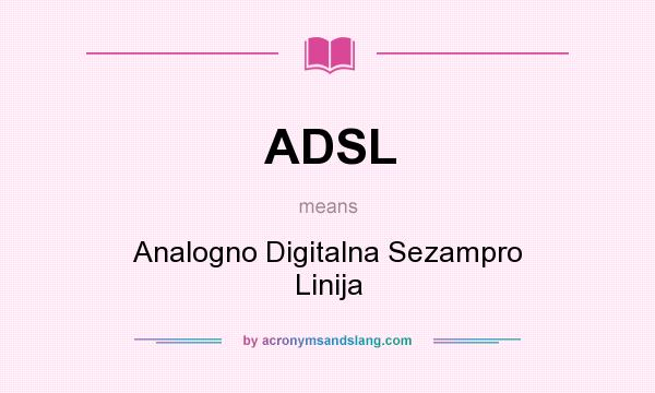 What does ADSL mean? It stands for Analogno Digitalna Sezampro Linija