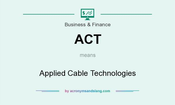 What does ACT mean? It stands for Applied Cable Technologies