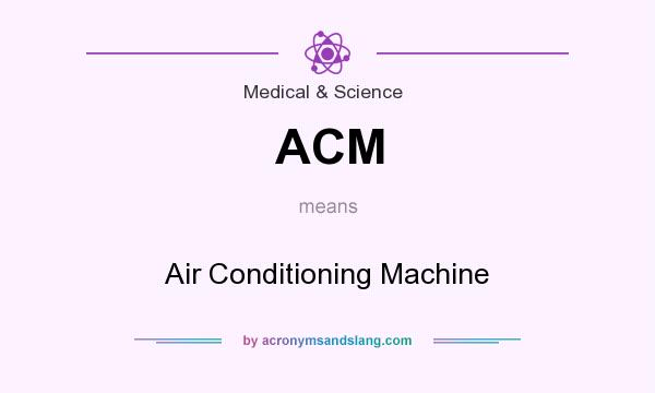What does ACM mean? It stands for Air Conditioning Machine
