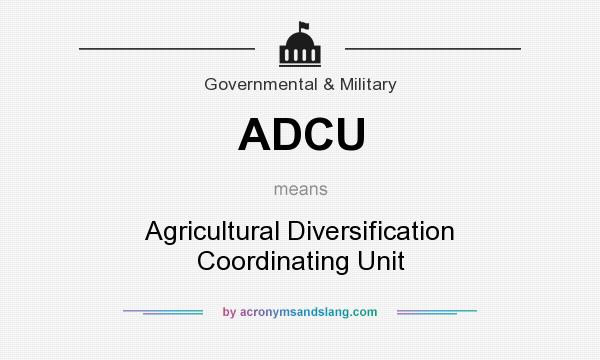 What does ADCU mean? It stands for Agricultural Diversification Coordinating Unit
