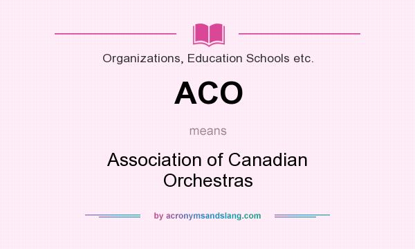 What does ACO mean? It stands for Association of Canadian Orchestras