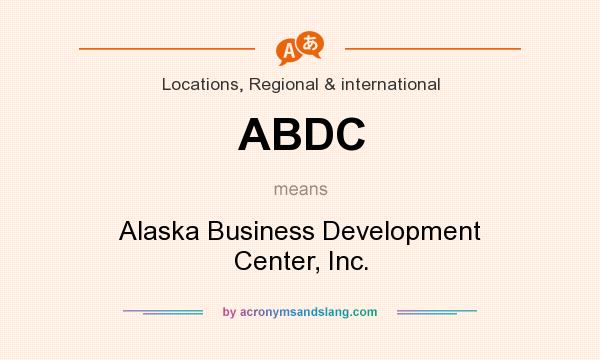 What does ABDC mean? It stands for Alaska Business Development Center, Inc.