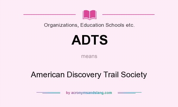 What does ADTS mean? It stands for American Discovery Trail Society