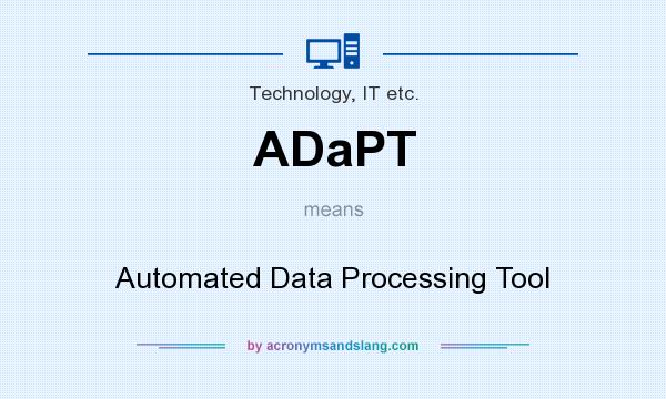 What does ADaPT mean? It stands for Automated Data Processing Tool