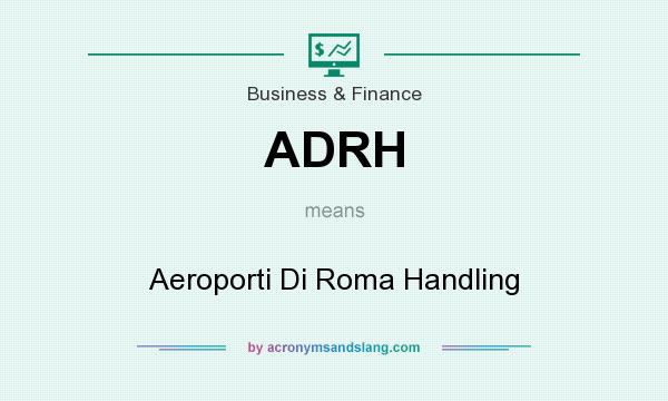 What does ADRH mean? It stands for Aeroporti Di Roma Handling