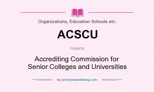 What does ACSCU mean? It stands for Accrediting Commission for Senior Colleges and Universities