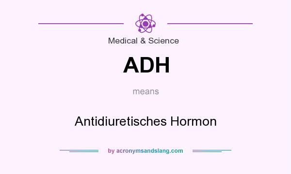 What does ADH mean? It stands for Antidiuretisches Hormon