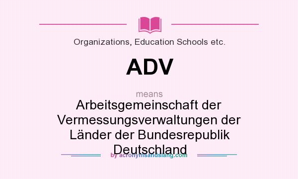 What does ADV mean? It stands for Arbeitsgemeinschaft der Vermessungsverwaltungen der Länder der Bundesrepublik Deutschland