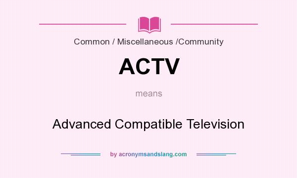 What does ACTV mean? It stands for Advanced Compatible Television