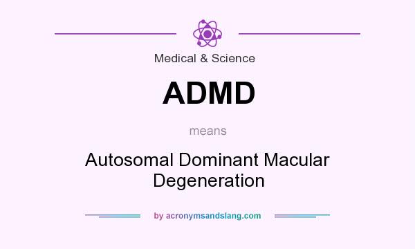 What does ADMD mean? It stands for Autosomal Dominant Macular Degeneration