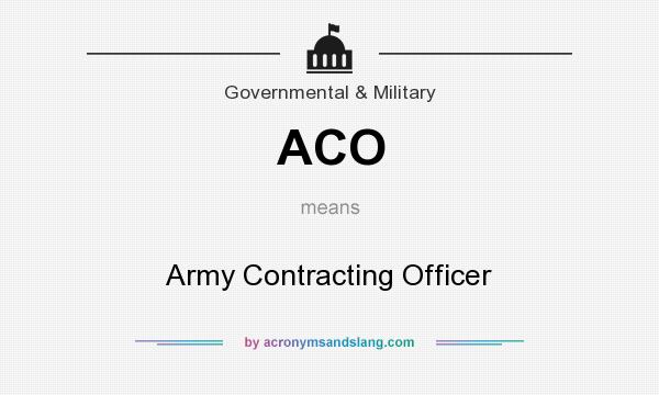 What does ACO mean? It stands for Army Contracting Officer