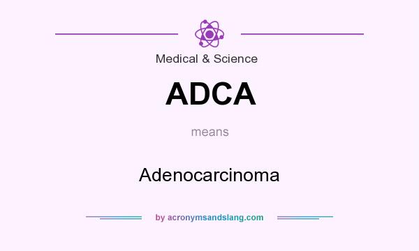 What does ADCA mean? It stands for Adenocarcinoma