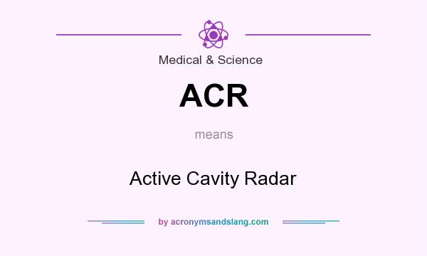 What does ACR mean? It stands for Active Cavity Radar
