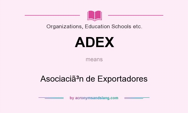 What does ADEX mean? It stands for Asociaciã³n de Exportadores