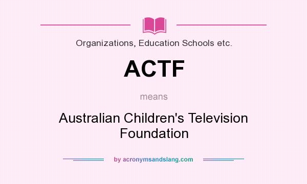 What does ACTF mean? It stands for Australian Children`s Television Foundation