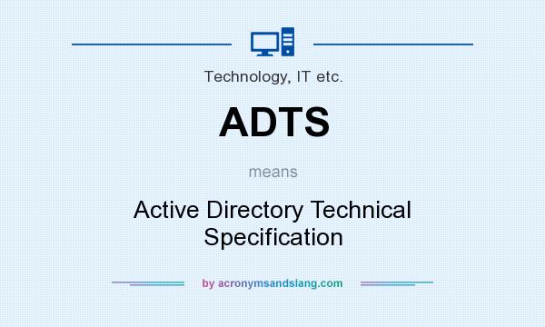 What does ADTS mean? It stands for Active Directory Technical Specification