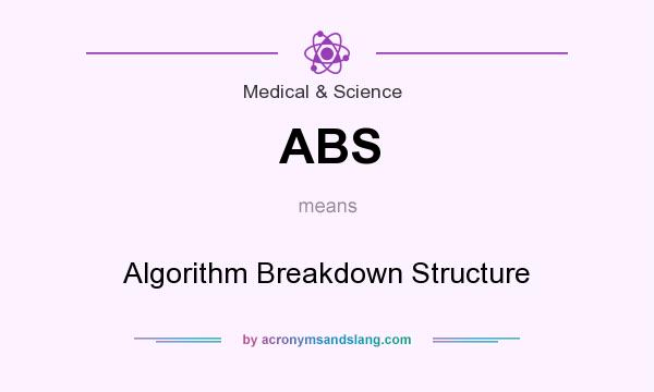 What does ABS mean? It stands for Algorithm Breakdown Structure