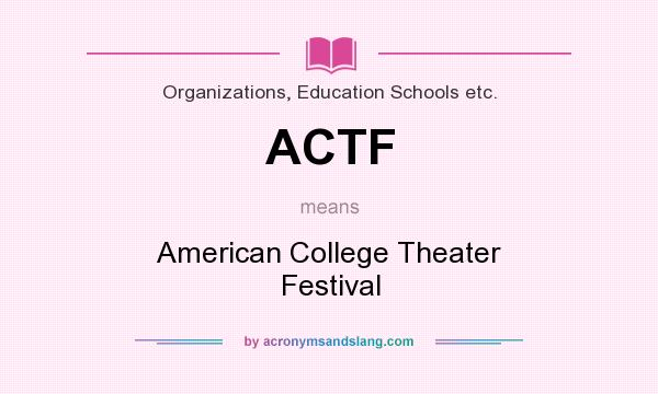 What does ACTF mean? It stands for American College Theater Festival